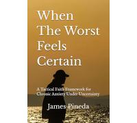 When The Worst Feels Certain: A Tactical Faith Framework for Chronic Anxiety Under Uncertainty