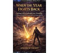 When the Year Fights Back: Turning Life’s Challenges into Triumphs: A Journey of Resilience, Growth, and Overcoming Adversity