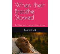 When their Breathe Slowed: Deathbed stories inspired by real events.
