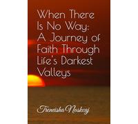 When There Is No Way: A Journey of Faith Through Life's Darkest Valleys