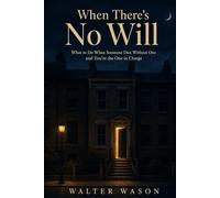 When There's No Will: What to Do When Someone Dies Without One and You're the One in Charge