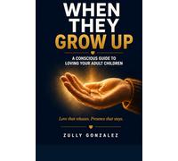 WHEN THEY GROW UP:: A Conscious Guide to Loving Your Adult Children