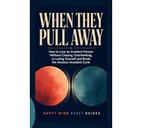 When They Pull Away: How to Love an Avoidant Partner Without Chasing, Overthinking, or Losing Yourself,and Break the Anxious-Avoidant Cycle