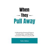 When They Pull Away: Understanding Emotional Distance, Avoiding Panic, and Rebuilding Connection Without Losing Yourself