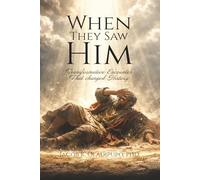 WHEN THEY SAW HIM: Transformative Encounters That Changed History