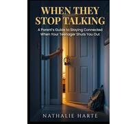 When They Stop Talking: A Parent's Guide to Staying Connected When Your Teenager Shuts You Out