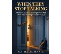 When They Stop Talking: A Parent's Guide to Staying Connected When Your Teenager Shuts You Out