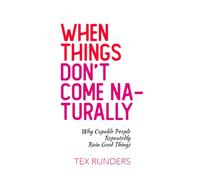 When Things Don't Come Naturally: Why Capable People Repeatedly Ruin Good Things
