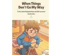 When Things Don't Go My Way: A Christian Children's Book About Disappointment, Big Feelings, and Walking by Faith. For Children Ages 4-8.