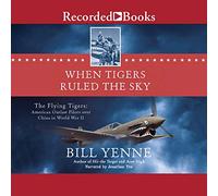 When Tigers Ruled the Sky : The Flying Tigers : American Outlaw Pilots over China in World War II