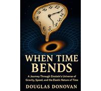 When Time Bends: A Journey Through Einstein's Universe of Gravity, Speed, and the Elastic Nature of Time