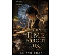 When Time Forgot Us: A Time-Bending Romantic Fantasy of Forgotten Names, Lost Memories, and a Love Time Could Not Erase