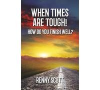 WHEN TIMES ARE TOUGH!: How Do You Finish Well?