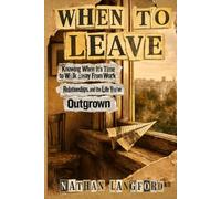 When to Leave: Knowing When It's Time to Walk Away from Work, Relationships, and the Life You've Outgrown