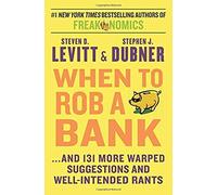 When to Rob a Bank: ...And 131 More Warped Suggestions and Well-Intended Rants