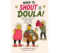When To Shout for The Doula...!: A hilariously honest guide to birth support, choices and the bits nobody warns you about