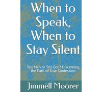 When to Speak, When to Stay Silent: Tell Man or Tell God? Discerning the Path of True Confession