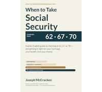 When to Take Social Security: A Plain-English Guide to Claiming at 62, 67, or 70, and Getting It Right for Your Marriage, Your Health, and Your Money