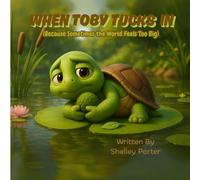 When Toby Tucks In: (Because Sometimes the World Feels Too Big): It's Okay to Need a Shell Sometimes