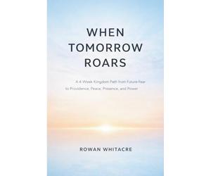 When Tomorrow Roars: A 4-Week Kingdom Path from Future-Fear to Providence, Peace, Presence, and Power