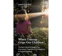 When Trauma Grips Our Children by Levine & James E. Director & James Levine & Associates & USA James E. Levine (Auteur)