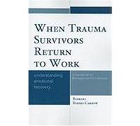When Trauma Survivors Return to Work: Understanding Emotional Recovery: A Handbook for Managers and Co-Workers Barski-Carrow, Barbara (Auteur)