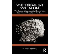 When Treatment Isn’t Enough Why Traditional Approaches Fail Chronic Eating Disorders and What We Can Do Better - Kaitlyn Cornell - Routledge - ebook (ePub) - Livre