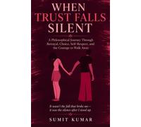 WHEN TRUST FALLS SILENT: A Philosophical Journey Through Betrayal, Choice, Self-Respect, and the Courage to Walk Away