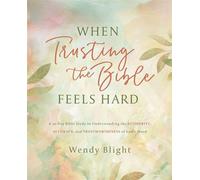 When Trusting the Bible Feels Hard Study Guide A 30-Day Bible Study to Understanding the Authority, Accuracy, and Trustworthiness of God's Word - Wendy Blight - HarperChristian Resources - ebook (ePub