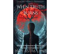 When Truth Burns: Hope and Resistance in a Fractured Society, A Dystopian Sci-Fi