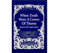 When Truth Wore A Crown Of Thorns: The Day Truth Was Questioned!