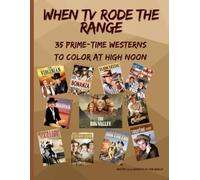 WHEN TV RODE THE RANGE: 35 PRIME-TIME WESTERNS TO COLOR AT HIGH NOON