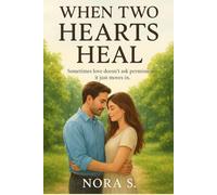 When Two Hearts Heal | A Single Dad and Nanny Romance of Love, Loss, and Second Chances: Sometimes love doesn't ask permission, it just moves in | A heartwarming contemporary romance