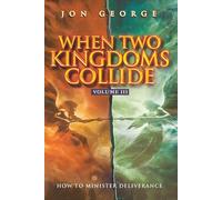 WHEN TWO KINGDOMS COLLIDE, VOLUME III: How To Minister Deliverance