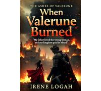 When Valerune Burned: My father loved the wrong woman, and our kingdom paid in blood.