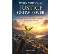When Voices of Justice Grow Fewer: Power, Truth, War, and the Human Capacity for Correction