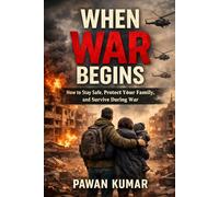 When War Begins: How to Stay Safe, Protect Your Family, and Survive During War