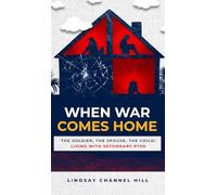 When War Comes Home-The Soldier, the Spouse, and the Child: Living with Secondary PTSD