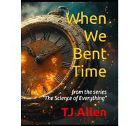 When We Bent Time: from the series "The Science of Everything"
