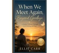 When We Meet Again: Beyond Goodbye: A Mother's Journey Through Grief, Healing, and Hope