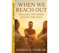 WHEN WE REACH OUT: HEALING the MIND, LIFTING the SOUL