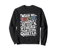 When We Recover Loudly We Keep Others from Dying Quietly Sweatshirt