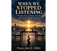 WHEN WE STOPPED LISTENING: How Politics, Religion, Pandemics, Technology, and Culture Turned Disagreement Into Division-and How We Find Our Way Back