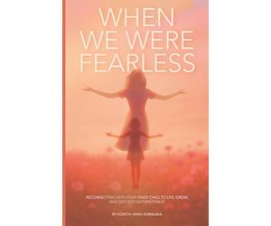 When We Were Fearless: Reconnecting With Your Inner Child to Live, Grow, and Succeed Authentically