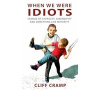 WHEN WE WERE IDIOTS: STORIES OF STUPIDITY, SERENDIPITY, AND SOMETHING LIKE MATURITY