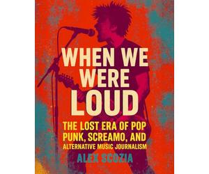 When We Were Loud: The Lost Era of Pop Punk, Screamo, and Alternative Music Journalism