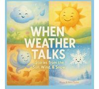 WHEN WEATHER TALKS: Stories from the Sun, Wind, Rain & Snow: A Magical Science Adventure for Curious Kids Ages 5-10 Exploring Weather, Nature & the Wonders of the Sky