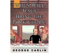 When Will Jesus Bring the Pork Chops? George Carlin (Auteur)