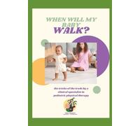 When will my baby walk?: Tricks of the trade by a clinical specialist in pediatric physical therapy