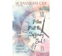 When Will the Suffering End?: A Biblical Perspective on Suffering
